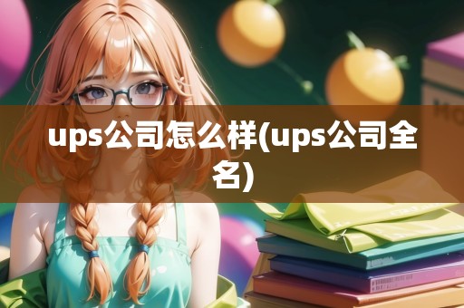 ups公司怎么樣(ups公司全名)